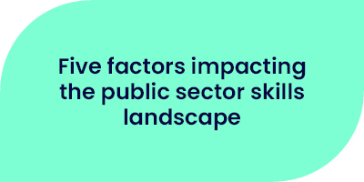 Five factors impacting the public sector skills landscape